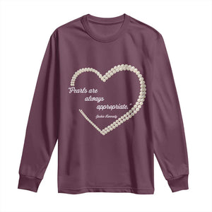 Pearls Are Always Appropriate Long Sleeve Shirt Jacqueline Kennedy Quotes TS11 Maroon Print Your Wear