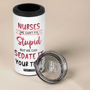 Personalized Nurse 4 in 1 Can Cooler Tumbler Quote We Can't Fix Stupid But We Can Sedate It TS04 Print Your Wear