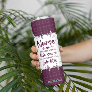Personalized Nurse Skinny Tumbler Quote Because Badass Life Saver Is Not An Official Job Title Design TS04 Print Your Wear