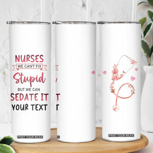 Personalized Nurse Skinny Tumbler Quote We Can't Fix Stupid But We Can Sedate It TS04 Print Your Wear