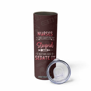 Personalized Nurse Skinny Tumbler Saying We Cant Fix Stupid But We Can Sedate It Design TS04 Print Your Wear