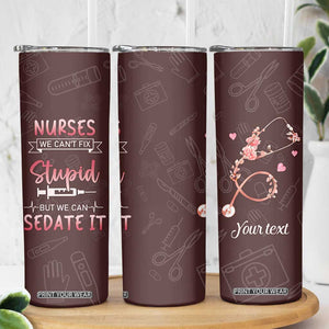 Personalized Nurse Skinny Tumbler Saying We Cant Fix Stupid But We Can Sedate It Design TS04 Print Your Wear