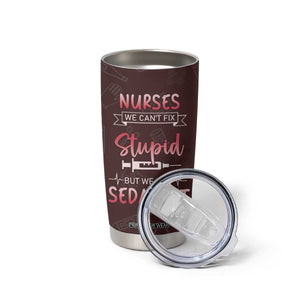 Personalized Nurse Tumbler Cup Saying We Cant Fix Stupid But We Can Sedate It Design TS04 Print Your Wear