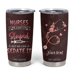 Personalized Nurse Tumbler Cup Saying We Cant Fix Stupid But We Can Sedate It Design TS04 Multicolor Print Your Wear