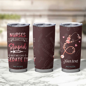 Personalized Nurse Tumbler Cup Saying We Cant Fix Stupid But We Can Sedate It Design TS04 Print Your Wear