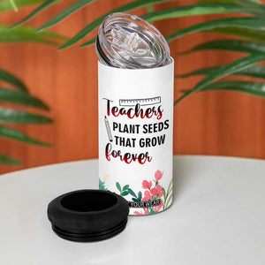 Personalized Teacher Message 4 in 1 Can Cooler Tumbler Teachers Plant Seeds That Grow Forever Design TS04 Print Your Wear