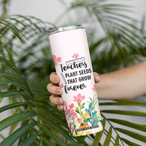 Personalized Teacher Quote Skinny Tumbler Teachers Plant Seeds That Grow Forever TS04 Print Your Wear