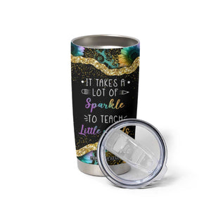 Personalized Teacher Quote Tumbler Cup It Takes A Lot Of Sparkle To Teach Little Minds TS04 Print Your Wear