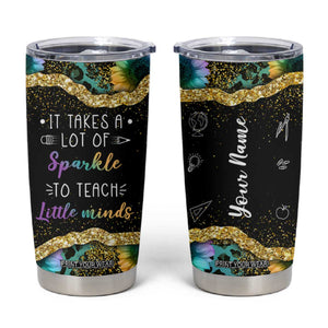 Personalized Teacher Quote Tumbler Cup It Takes A Lot Of Sparkle To Teach Little Minds TS04 Multicolor Print Your Wear