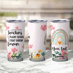 Personalized Teacher Quote Tumbler Cup Teachers Plant Seeds That Grow Forever TS04 Print Your Wear