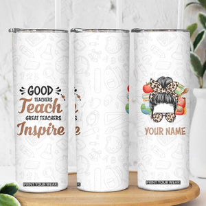 Personalized Teacher Skinny Tumbler Saying Good Teachers Teach Great Teachers Inspire Design TS04 Print Your Wear