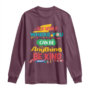 Pink Shirt Day Long Sleeve Shirt In A World Where You Can Be Anything Be Kind Choose Kindness TS02 Maroon Print Your Wear