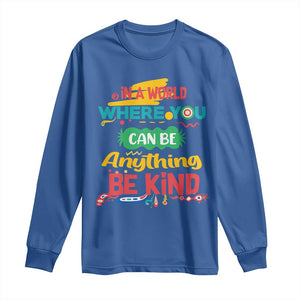 Pink Shirt Day Long Sleeve Shirt In A World Where You Can Be Anything Be Kind Choose Kindness TS02 Royal Blue Print Your Wear