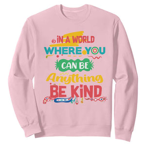 Pink Shirt Day Sweatshirt In A World Where You Can Be Anything Be Kind Choose Kindness TS02 Light Pink Print Your Wear