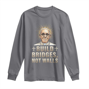 Pope Francis Inspirational Long Sleeve Shirt Build Bridges Not Walls TS02 Charcoal Print Your Wear