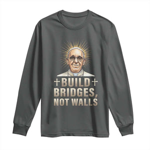 Pope Francis Inspirational Long Sleeve Shirt Build Bridges Not Walls TS02 Dark Heather Print Your Wear