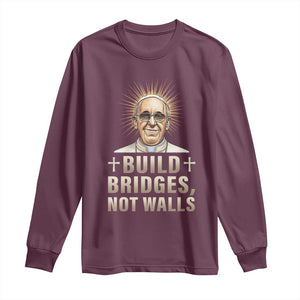 Pope Francis Inspirational Long Sleeve Shirt Build Bridges Not Walls TS02 Maroon Print Your Wear