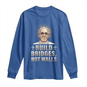 Pope Francis Inspirational Long Sleeve Shirt Build Bridges Not Walls TS02 Royal Blue Print Your Wear