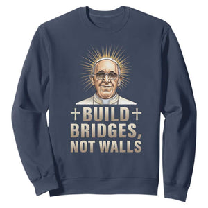 Pope Francis Inspirational Sweatshirt Build Bridges Not Walls TS02 Navy Print Your Wear