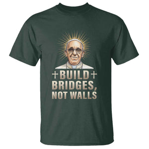 Pope Francis Inspirational T Shirt Build Bridges Not Walls TS02 Dark Forest Green Print Your Wear