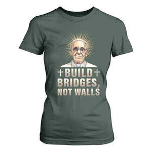 Pope Francis Inspirational T Shirt For Women Build Bridges Not Walls TS02 Dark Forest Green Print Your Wear