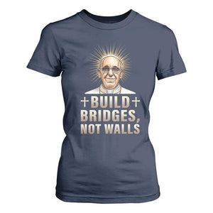 Pope Francis Inspirational T Shirt For Women Build Bridges Not Walls TS02 Navy Print Your Wear