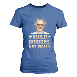 Pope Francis Inspirational T Shirt For Women Build Bridges Not Walls TS02 Royal Blue Print Your Wear