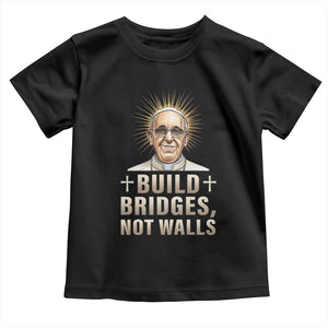 Pope Francis Inspirational Toddler T Shirt Build Bridges Not Walls TS02 Black Print Your Wear