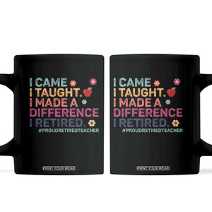 Proud Retired Teacher Coffee Mug I Came I Taught I Made a Difference Retirement TS10 Black Print Your Wear