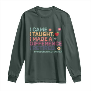Proud Retired Teacher Long Sleeve Shirt I Came I Taught I Made a Difference Retirement TS10 Dark Forest Green Print Your Wear