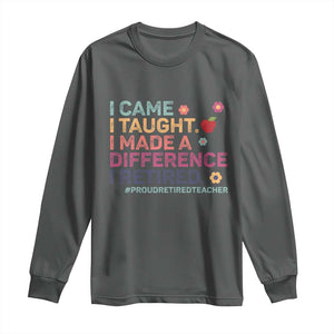 Proud Retired Teacher Long Sleeve Shirt I Came I Taught I Made a Difference Retirement TS10 Dark Heather Print Your Wear