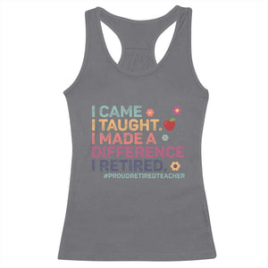 Proud Retired Teacher Racerback Tank Top I Came I Taught I Made a Difference Retirement TS10 Charcoal Print Your Wear