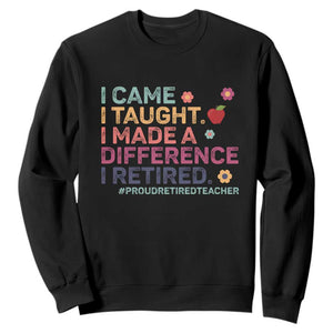 Proud Retired Teacher Sweatshirt I Came I Taught I Made a Difference Retirement TS10 Black Print Your Wear