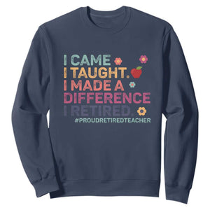 Proud Retired Teacher Sweatshirt I Came I Taught I Made a Difference Retirement TS10 Navy Print Your Wear