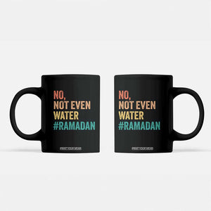 Ramadan Kareem Mubarak Coffee Mug No Not Even Water Ramadan TS02 Black Print Your Wear