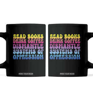 Read Books Drink Coffee Dismantle Systems of Oppression Coffee Mug Feminism Social Justice TS10 Black Print Your Wear