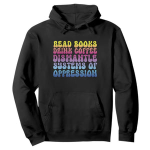 Read Books Drink Coffee Dismantle Systems of Oppression Hoodie Feminism Social Justice TS10 Black Print Your Wear