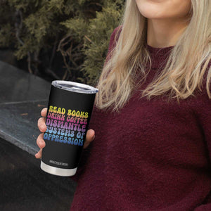 Read Books Drink Coffee Dismantle Systems of Oppression Tumbler Cup Feminism Social Justice TS10 Print Your Wear