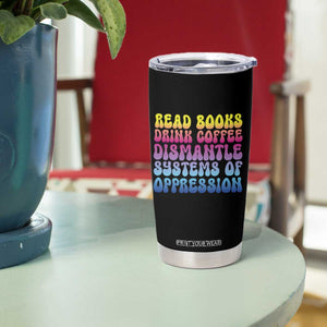 Read Books Drink Coffee Dismantle Systems of Oppression Tumbler Cup Feminism Social Justice TS10 Print Your Wear