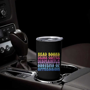 Read Books Drink Coffee Dismantle Systems of Oppression Tumbler Cup Feminism Social Justice TS10 Print Your Wear