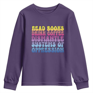 Read Books Drink Coffee Dismantle Systems of Oppression Youth Sweatshirt Feminism Social Justice TS10 Purple Print Your Wear