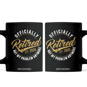 Retired 2025 Coffee Mug Funny Retirement Not My Problem Anymore TS10 Black Print Your Wear