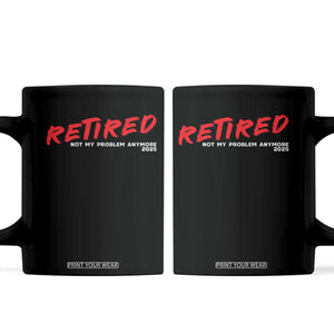 Retired 2025 Coffee Mug Not My Problem Anymore 90s Vintage Style TS10 Black Print Your Wear