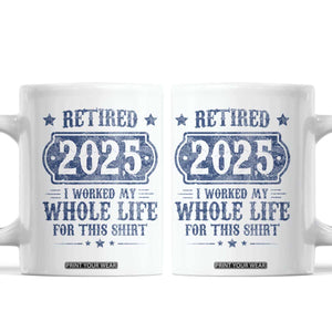 Retired 2025 Coffee Mug Retirement Worked Whole Life For This TS10 White Print Your Wear