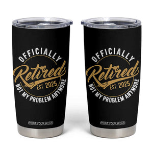 Retired 2025 Tumbler Cup Funny Retirement Not My Problem Anymore TS10 Black Print Your Wear