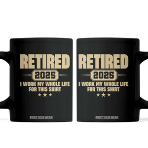 Retired Est 2025 Coffee Mug Retirement Worked Whole Life For This TS10 Black Print Your Wear