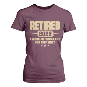 Retired Est 2025 T Shirt For Women Funny Retirement Worked Whole Life For This TS10 Maroon Print Your Wear