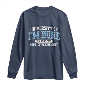 Retired Teacher 2025 Long Sleeve Shirt Funny Floral University Of I'm Done Class Of 2025 TS10 Navy Print Your Wear