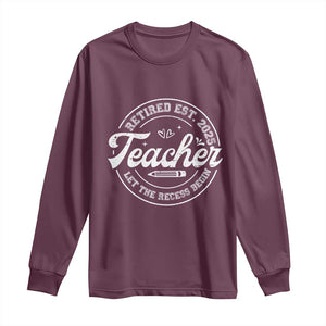 Retired Teacher 2025 Long Sleeve Shirt Let's The Recess Begin Retirement Gifts TS10 Maroon Print Your Wear