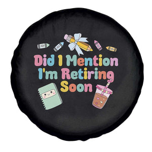 Retired Teacher Spare Tire Cover Did I Mention I'm Retiring Soon Retirement 2025 TS10 Print Your Wear